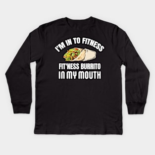 I'M IN TO FITNESS, FIT'NESS BURRITO IN MY MOUTH Kids Long Sleeve T-Shirt